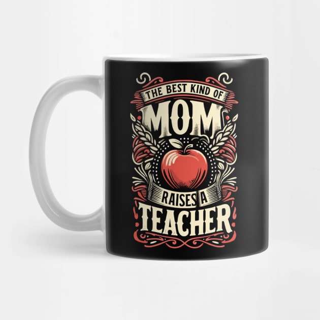 The Best Kind of Mom Raises a Teacher - Inspirational Motherhood Graphic Design by CHNSHIRT